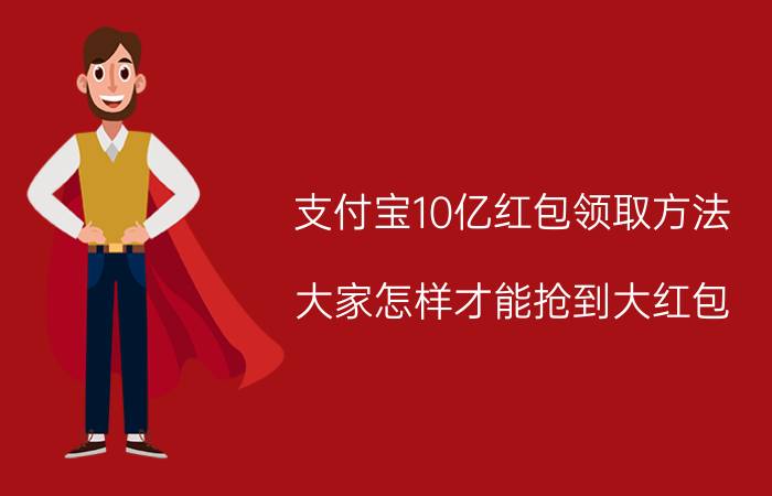 支付宝10亿红包领取方法 大家怎样才能抢到大红包？